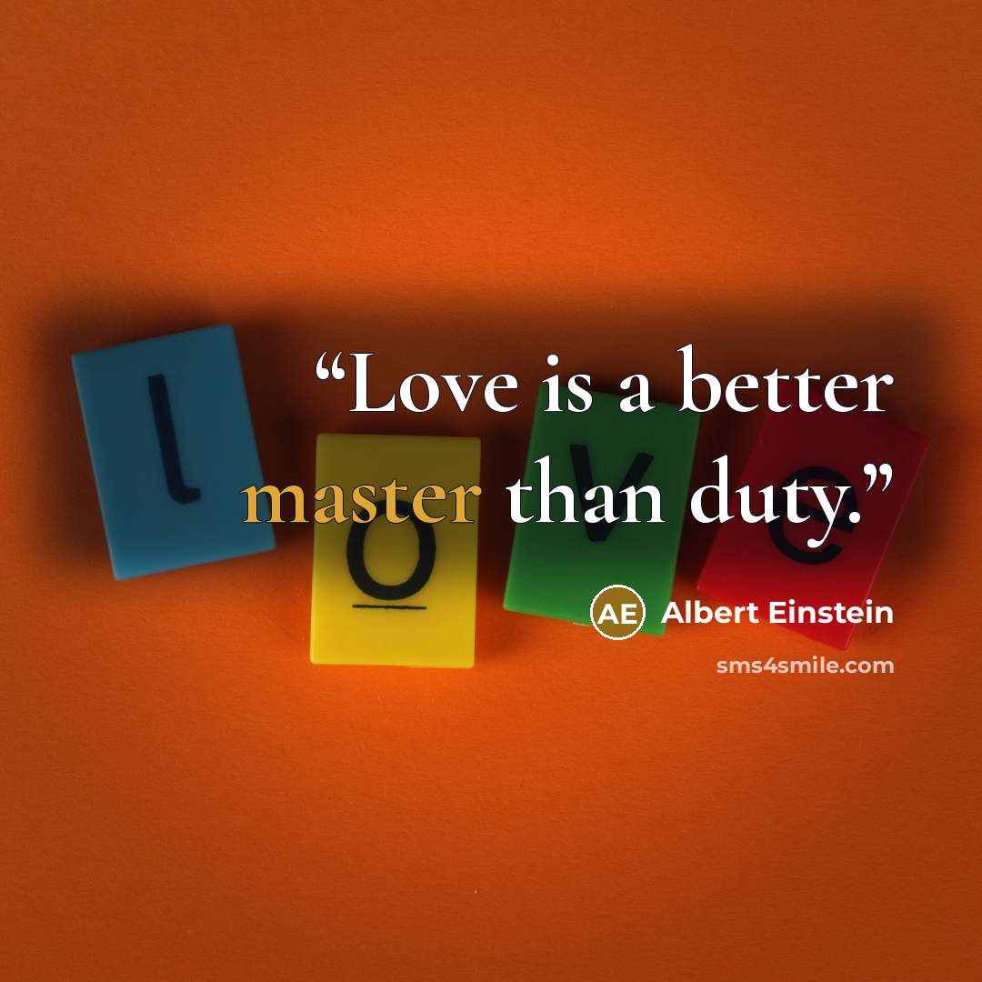 “Love is a better master than duty.” quote by Albert Einstein