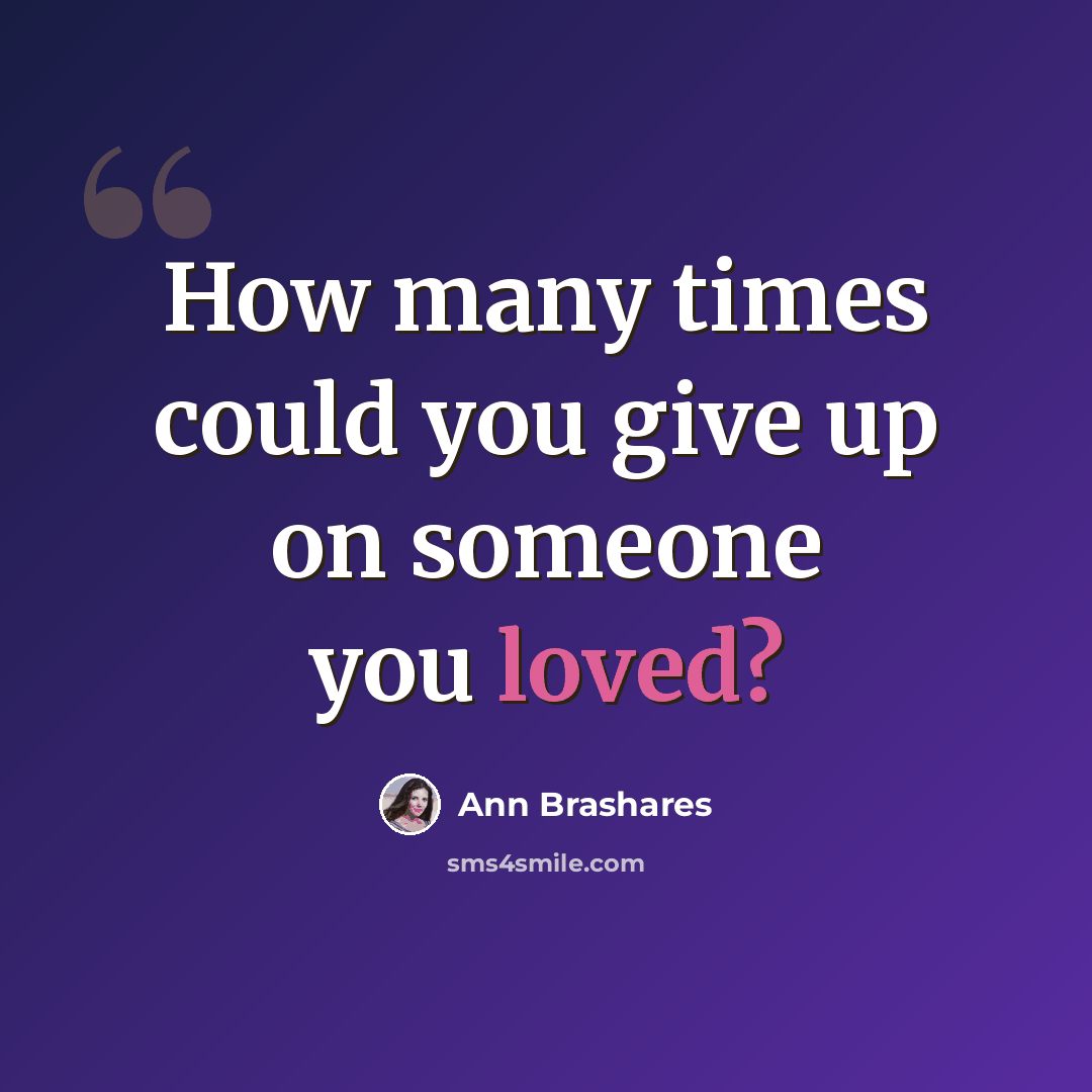 “How many times could you give up on someone you loved?” quote by Ann Brashares