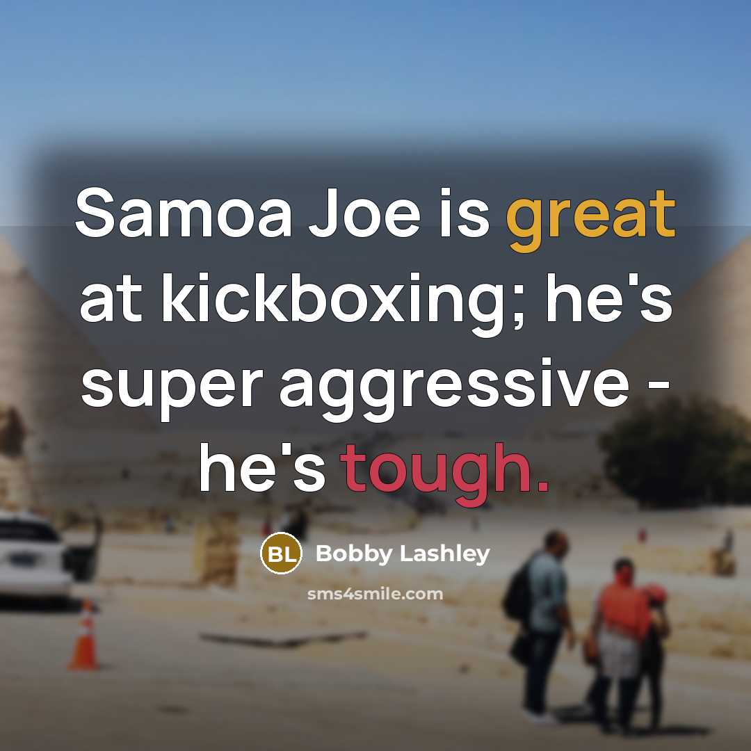 “Samoa Joe is great at kickboxing; he's super aggressive - he's tough.” quote by Bobby Lashley