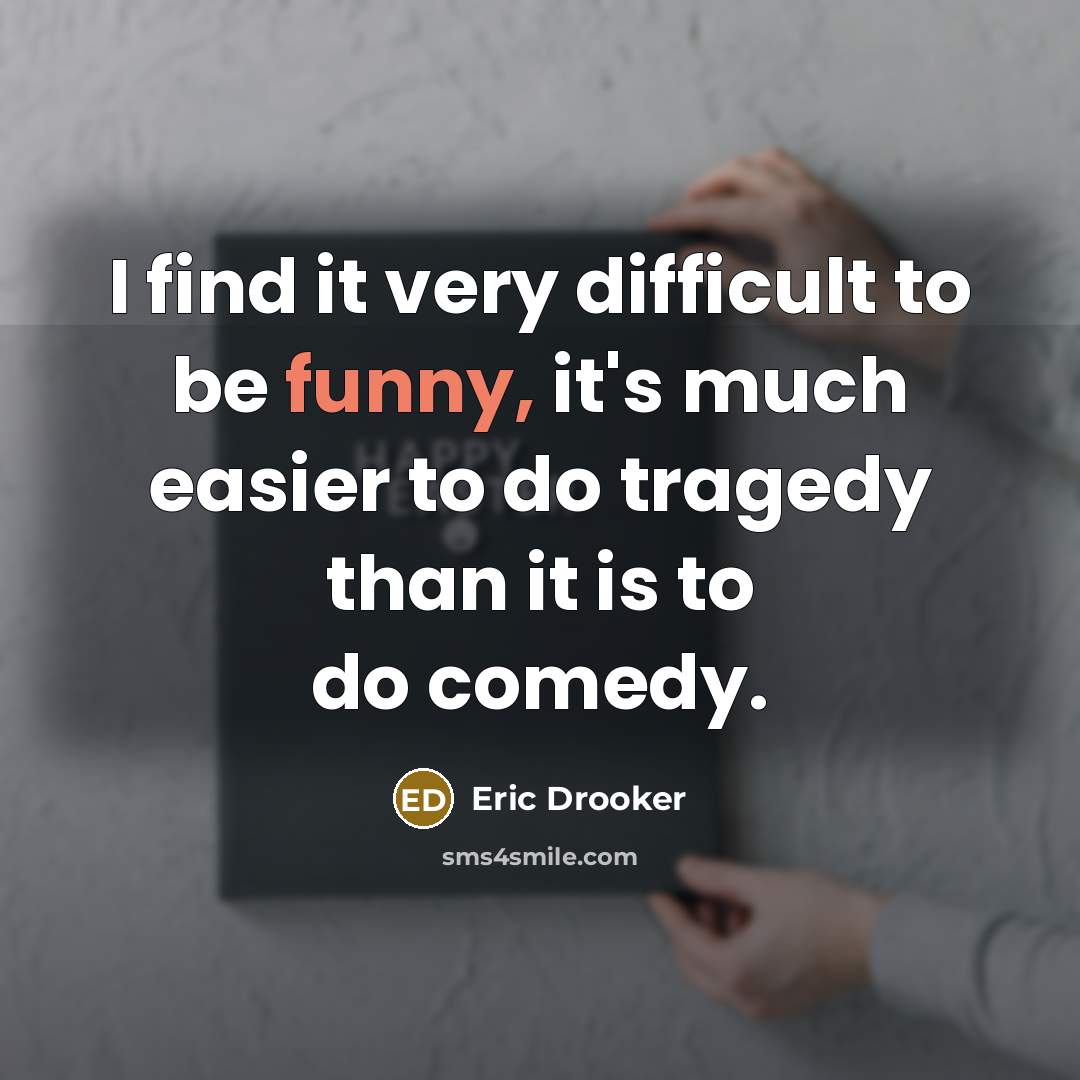 “I find it very difficult to be funny, it's much easier to do tragedy than it is to do comedy.” quote by Eric Drooker