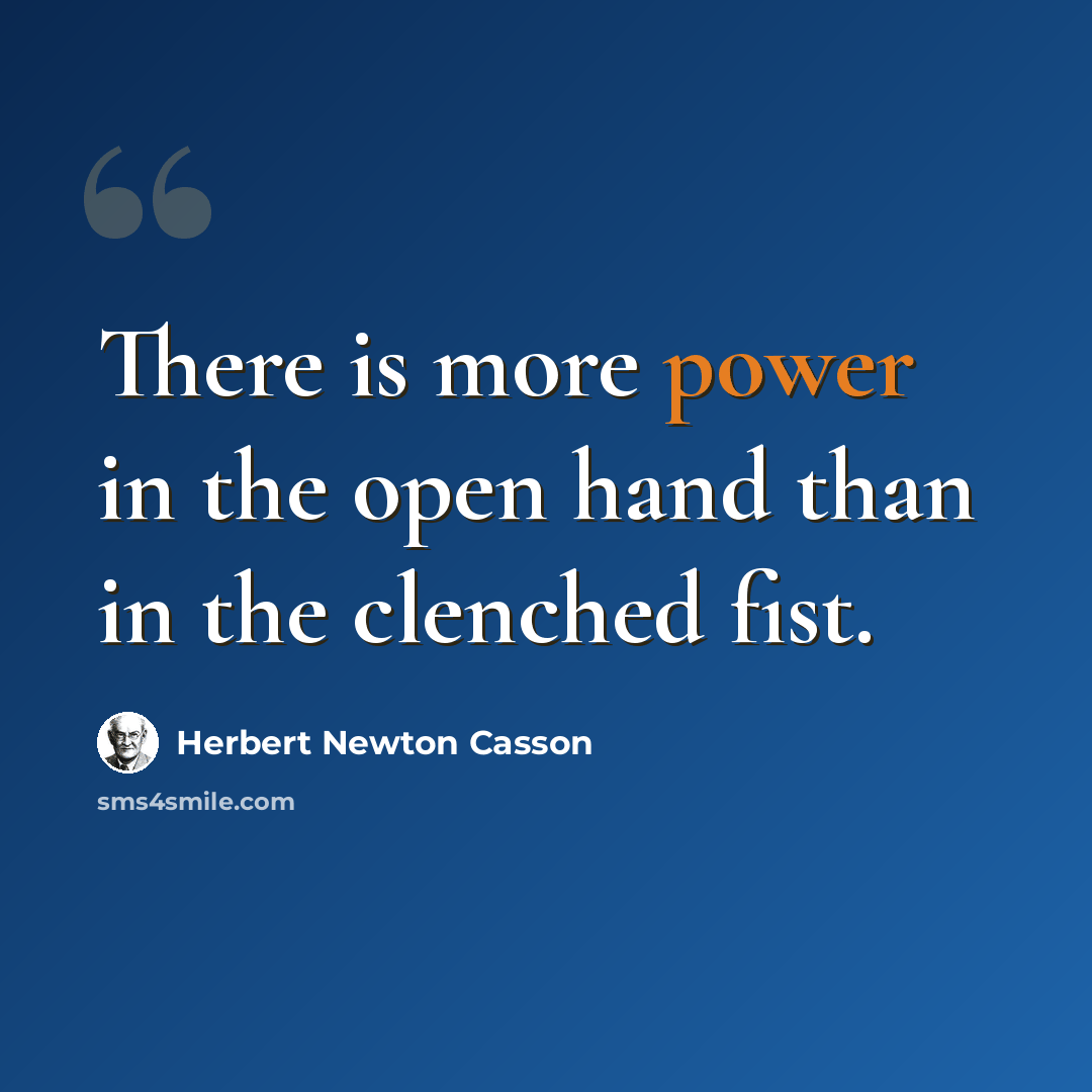 “There is more power in the open hand than in the clenched fist.” quote by Herbert Newton Casson