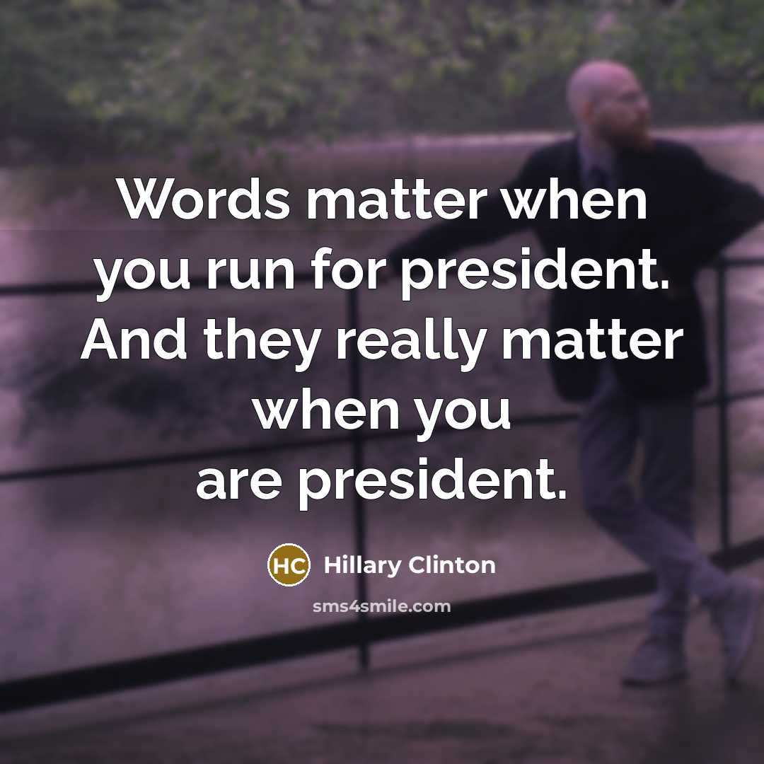 “Words matter when you run for president. And they really matter when you are president.” quote by Hillary Clinton