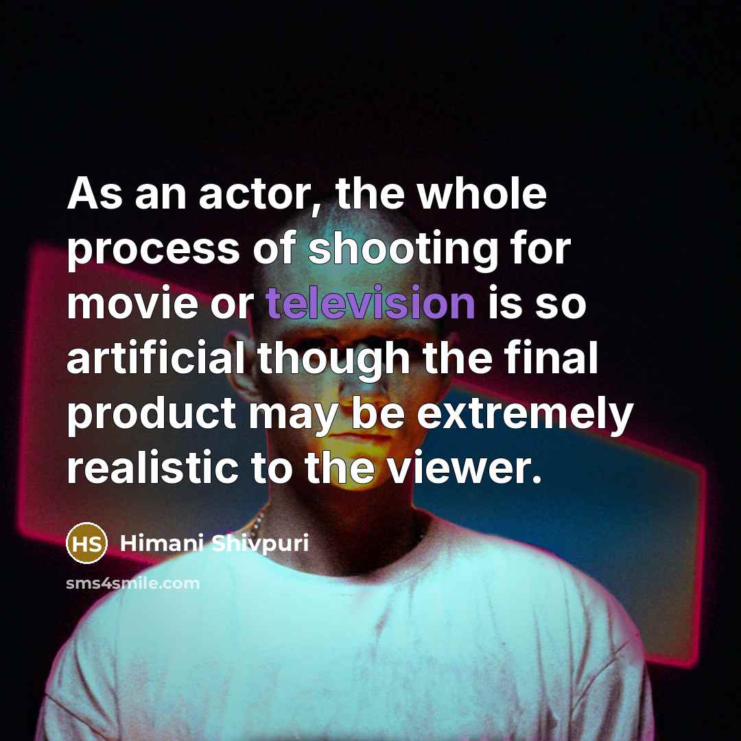 “As an actor, the whole process of shooting for movie or television is so artificial though the final product may be extremely realistic to the viewer.” quote by Himani Shivpuri