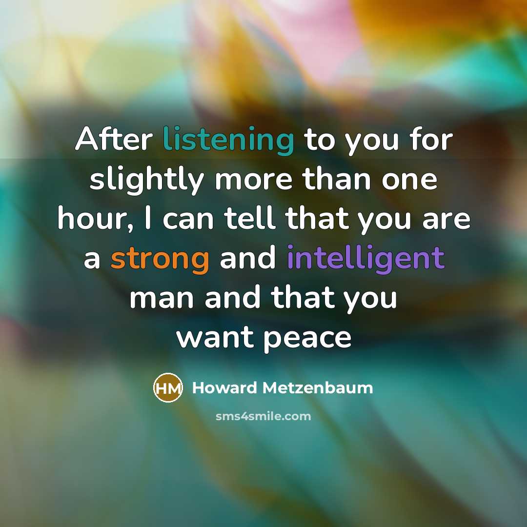 “After listening to you for slightly more than one hour, I can tell that you are a strong and intelligent man and that you want peace” quote by Howard Metzenbaum
