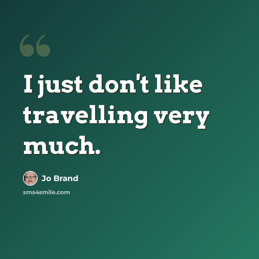“I just don't like travelling very much.” quote by Jo Brand