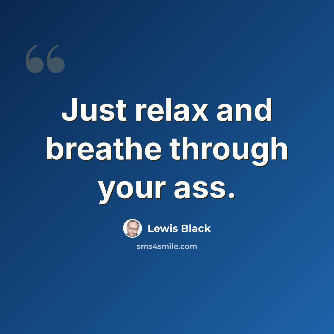 “Just relax and breathe through your ass.” quote by Lewis Black