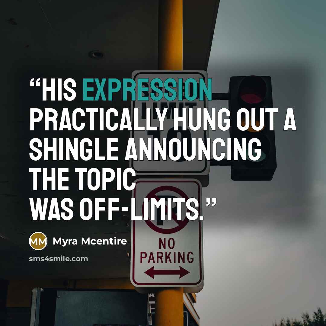 “His expression practically hung out a shingle announcing the topic was off-limits.” quote by Myra McEntire