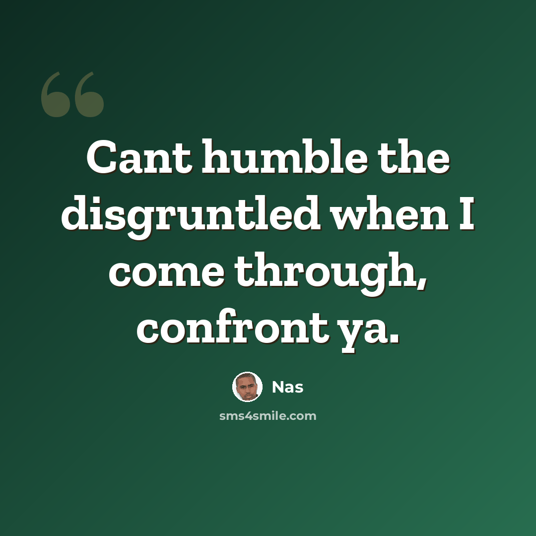 “Cant humble the disgruntled when I come through, confront ya.” quote by Nas