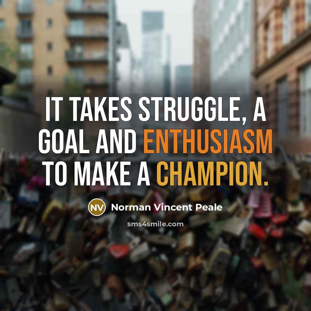 “It takes struggle, a goal and enthusiasm to make a champion.” quote by Norman Vincent Peale