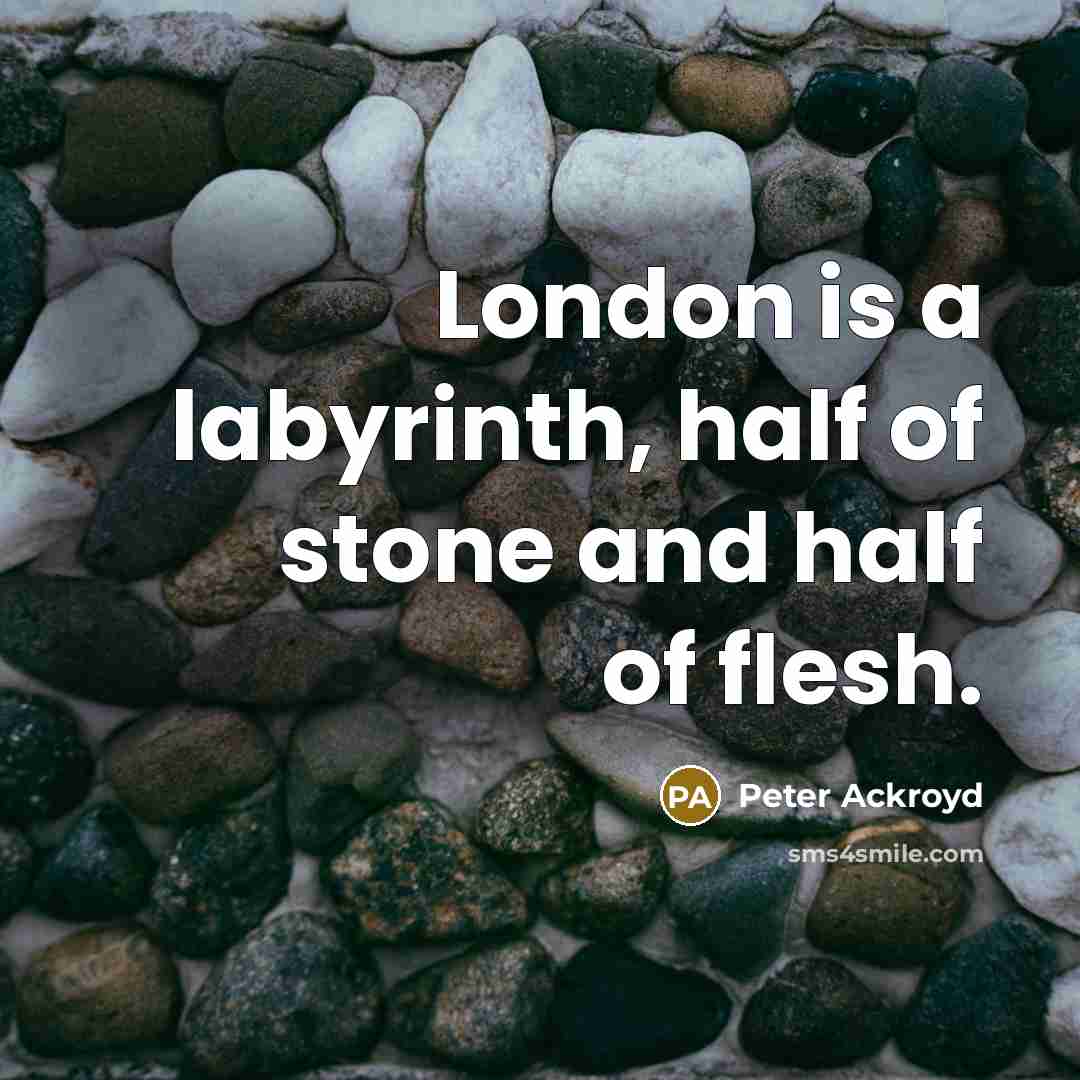 “London is a labyrinth, half of stone and half of flesh.” quote by Peter Ackroyd