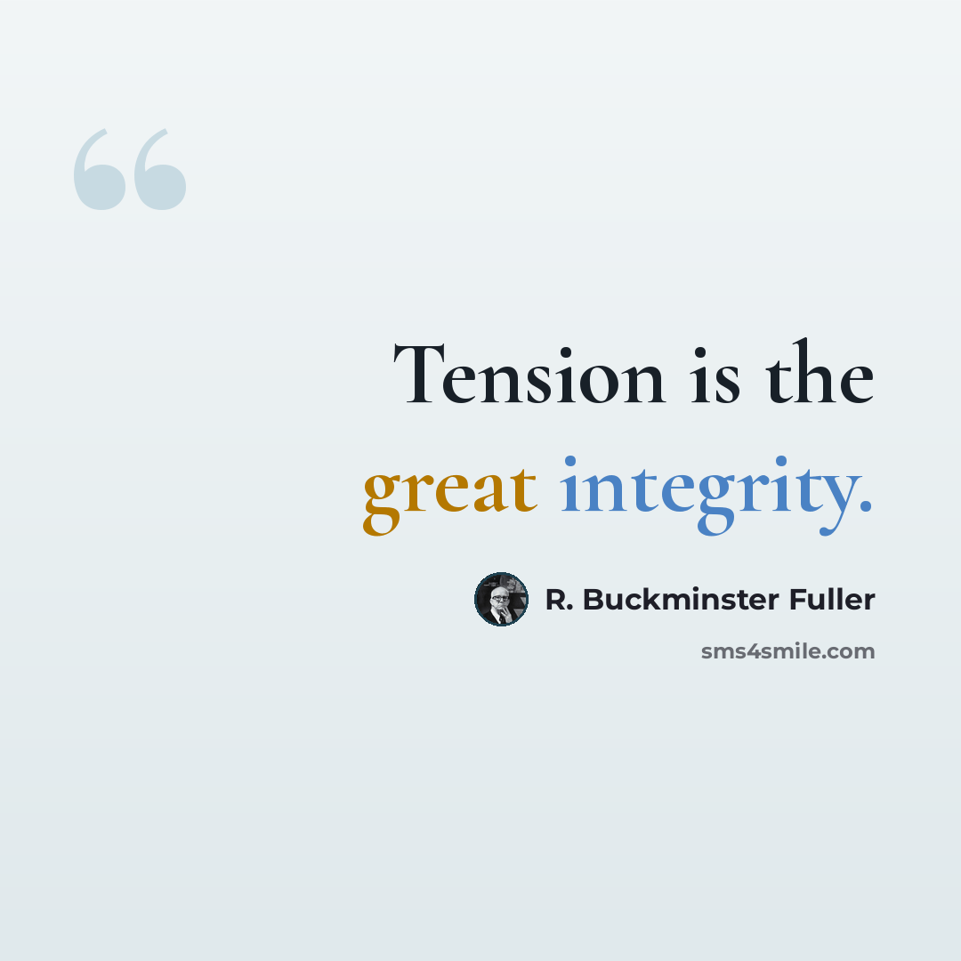 “Tension is the great integrity.” quote by R. Buckminster Fuller