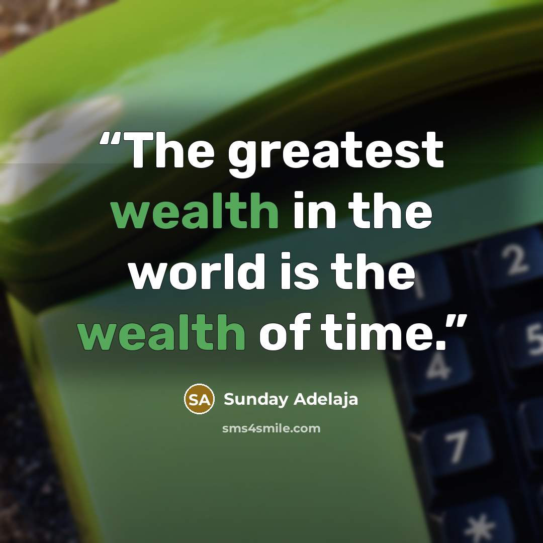 “The greatest wealth in the world is the wealth of time.” quote by Sunday Adelaja