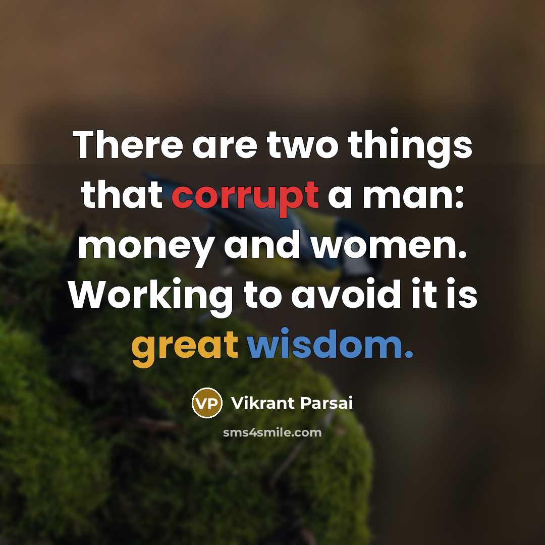 “There are two things that corrupt a man: money and women. Working to avoid it is great wisdom.” quote by Vikrant Parsai