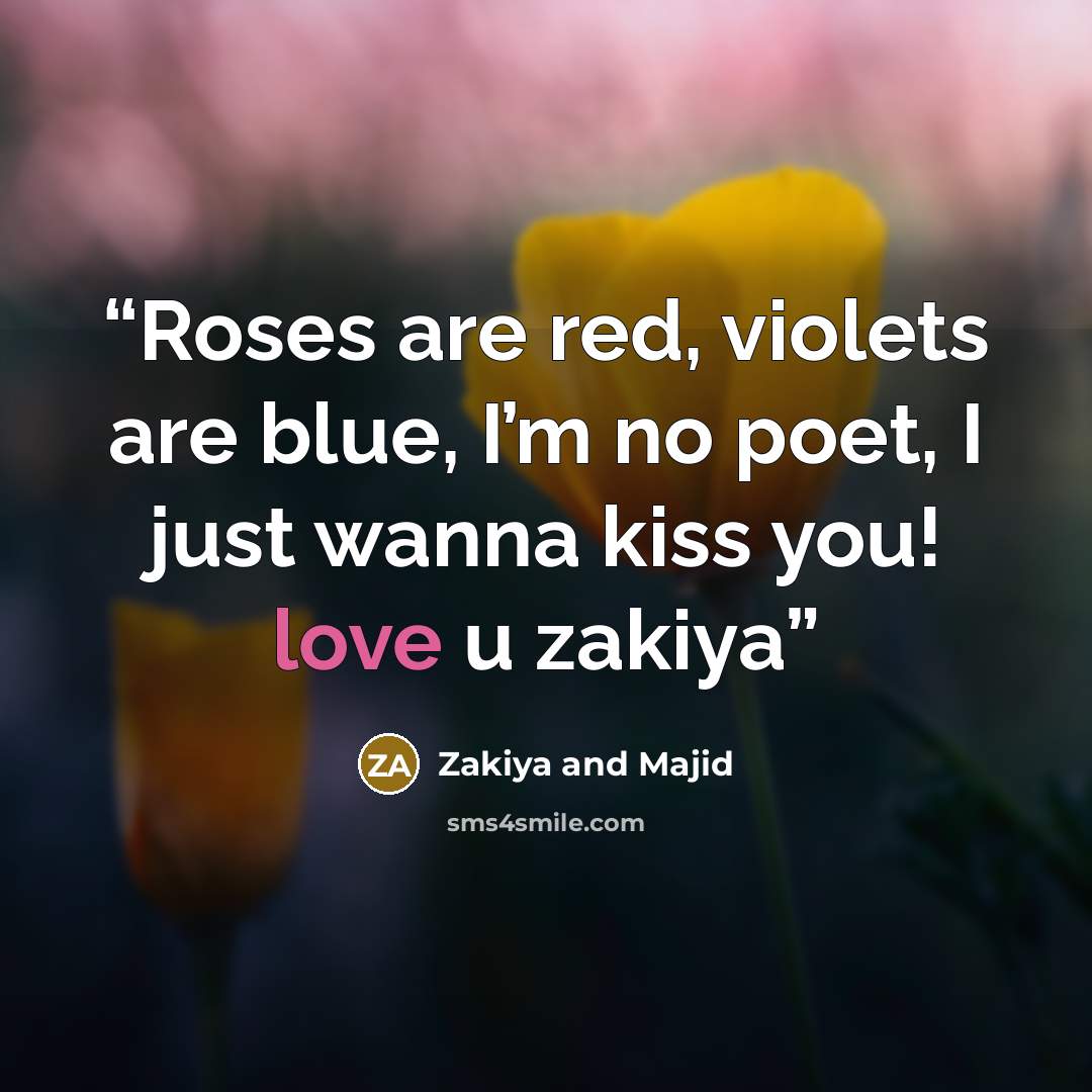 “Roses are red, violets are blue, I’m no poet, I just wanna kiss you! love u zakiya” quote by Zakiya and Majid