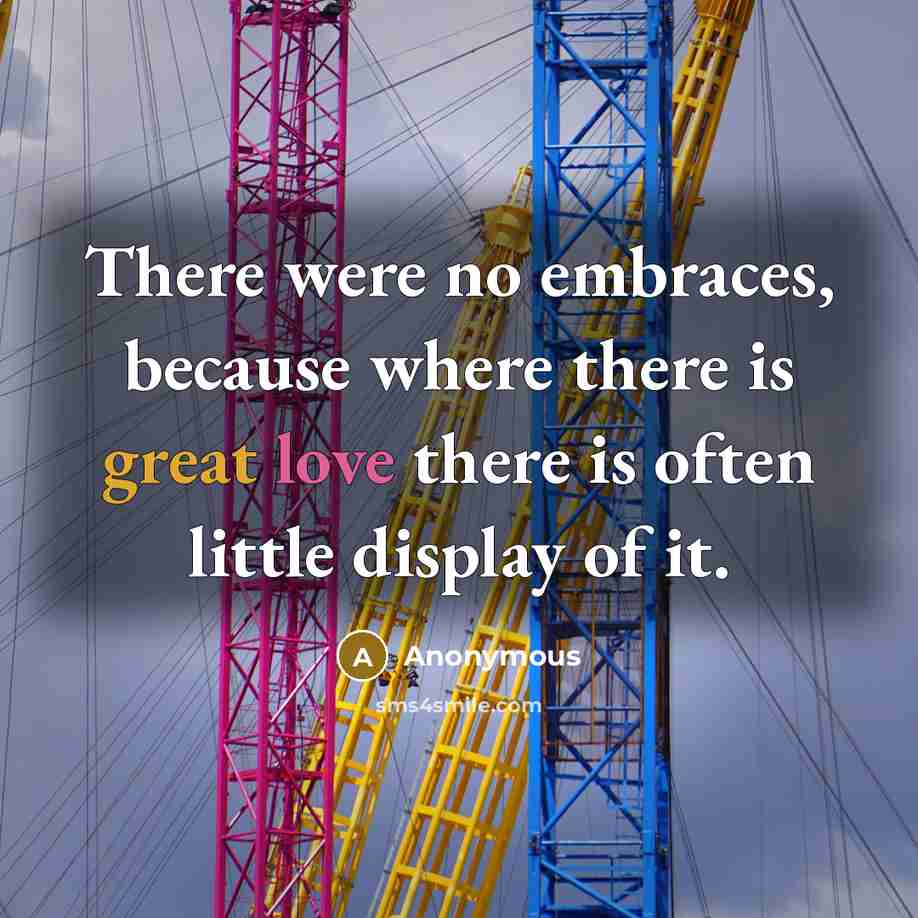 “There were no embraces, because where there is great love there is often little display of it.” quote by Anonymous