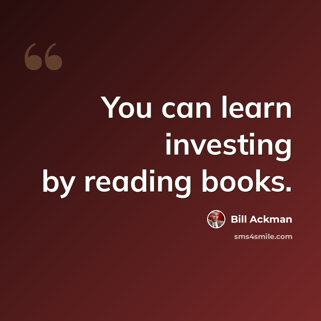 “You can learn investing by reading books.” quote by Bill Ackman
