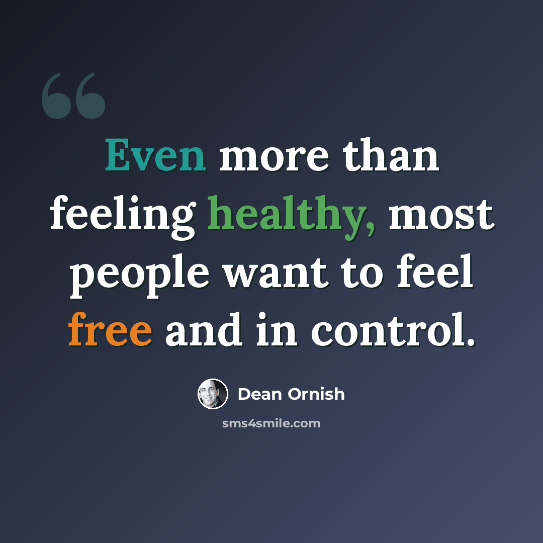 “Even more than feeling healthy, most people want to feel free and in control.” quote by Dean Ornish