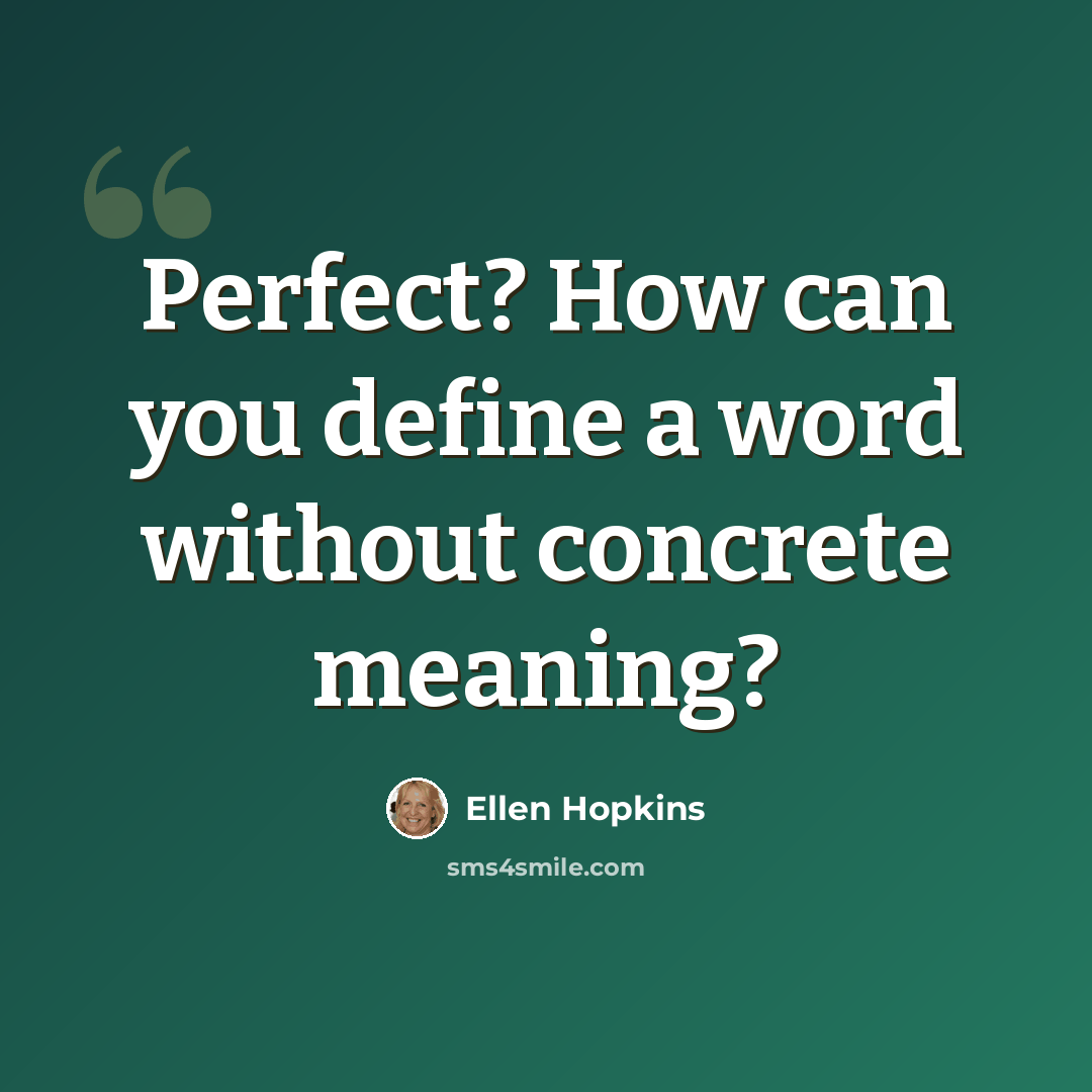 “Perfect? How can you define a word without concrete meaning?” quote by Ellen Hopkins