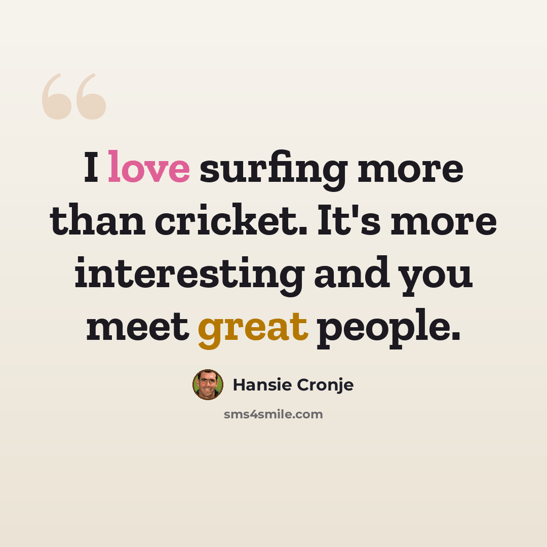 “I love surfing more than cricket. It's more interesting and you meet great people.” quote by Hansie Cronje