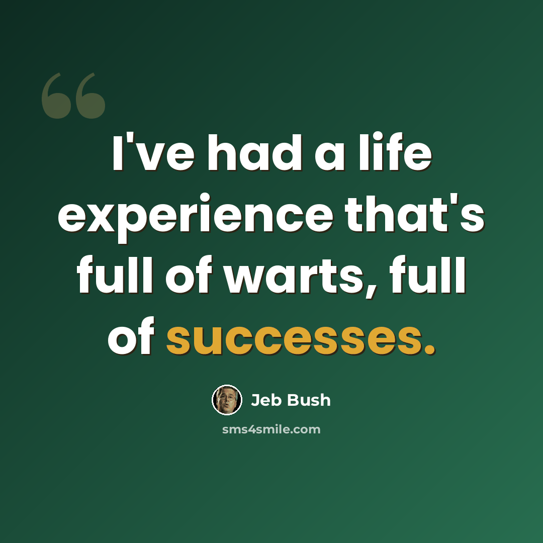 “I've had a life experience that's full of warts, full of successes.” quote by Jeb Bush