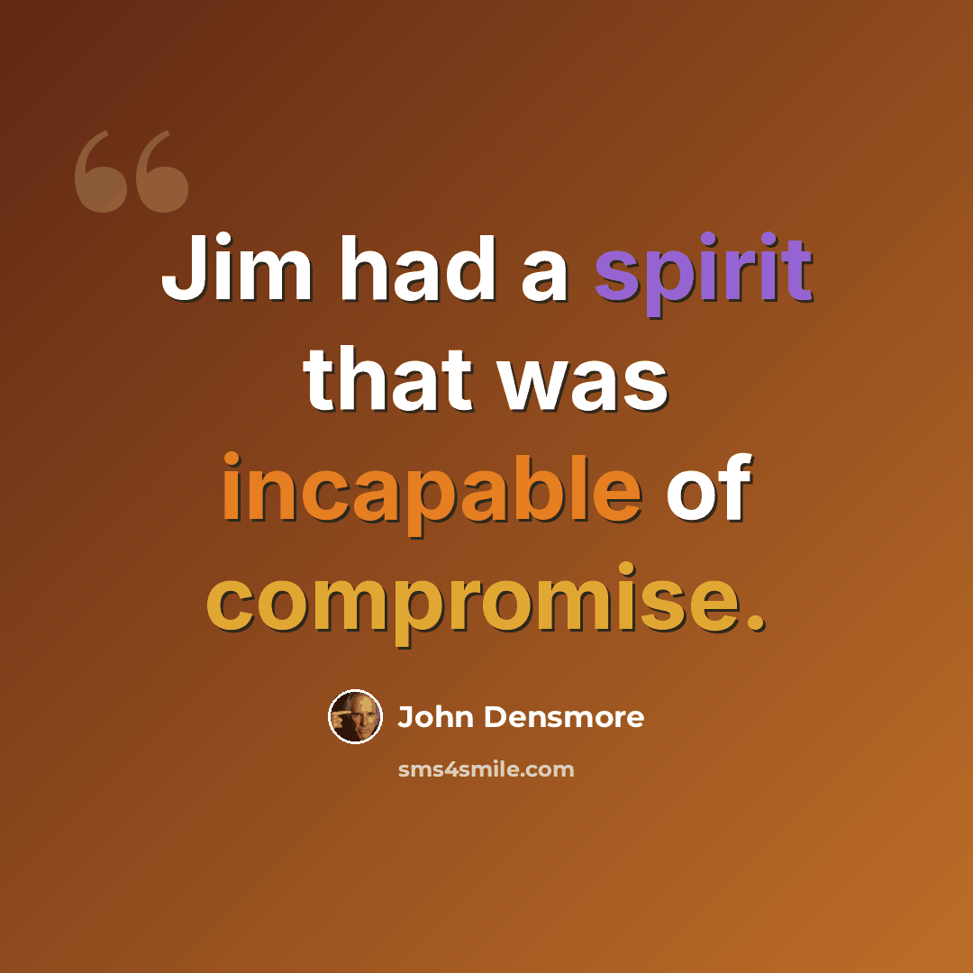 “Jim had a spirit that was incapable of compromise.” quote by John Densmore