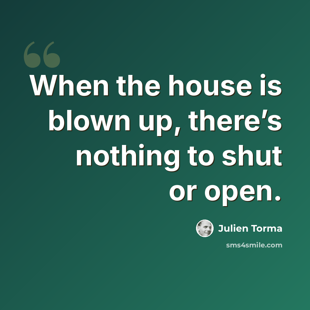“When the house is blown up, there’s nothing to shut or open.” quote by Julien Torma