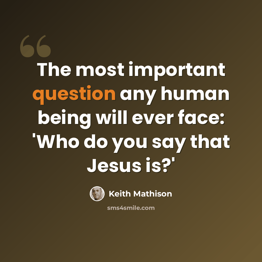“The most important question any human being will ever face: 'Who do you say that Jesus is?'” quote by Keith Mathison