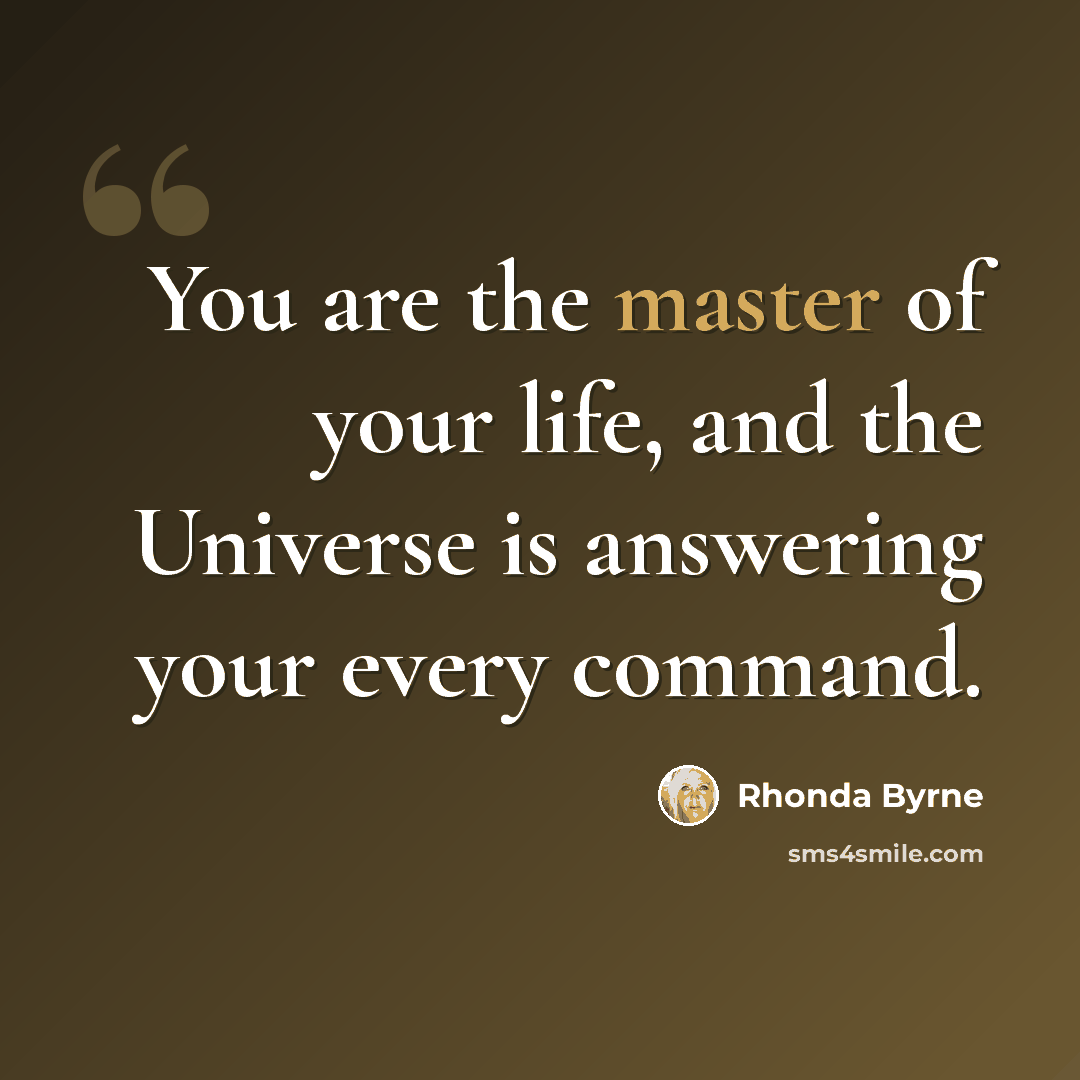 “You are the master of your life, and the Universe is answering your every command.” quote by Rhonda Byrne