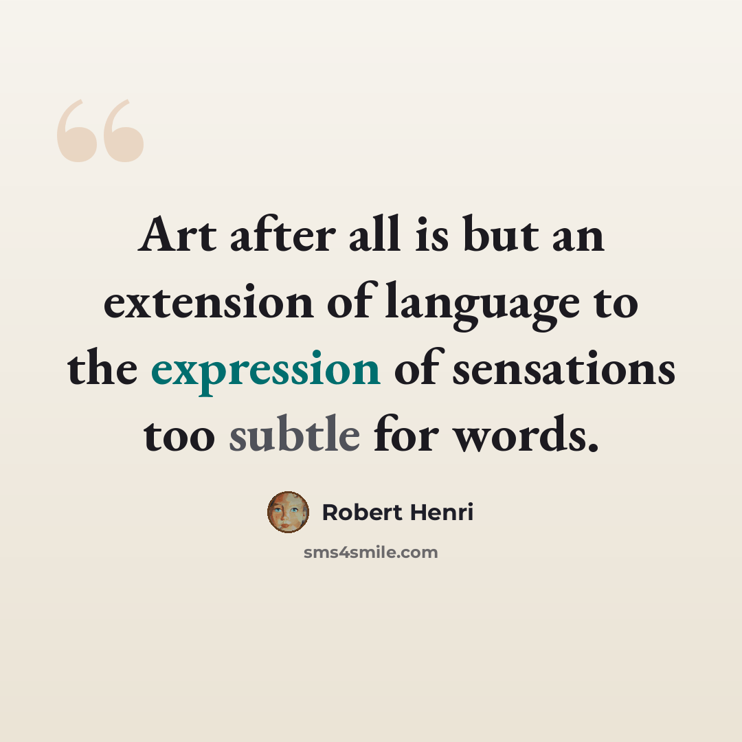 “Art after all is but an extension of language to the expression of sensations too subtle for words.” quote by Robert Henri