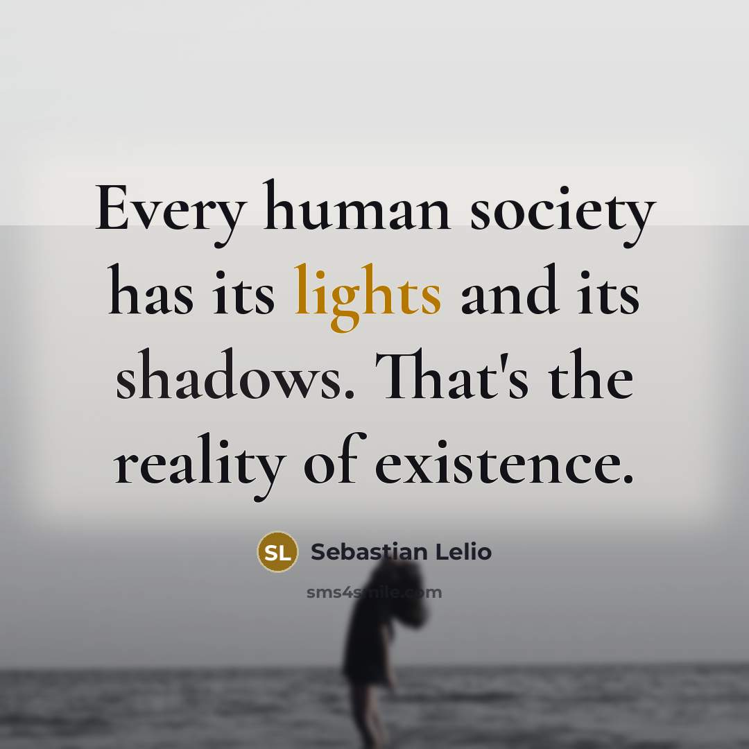 “Every human society has its lights and its shadows. That's the reality of existence.” quote by Sebastian Lelio