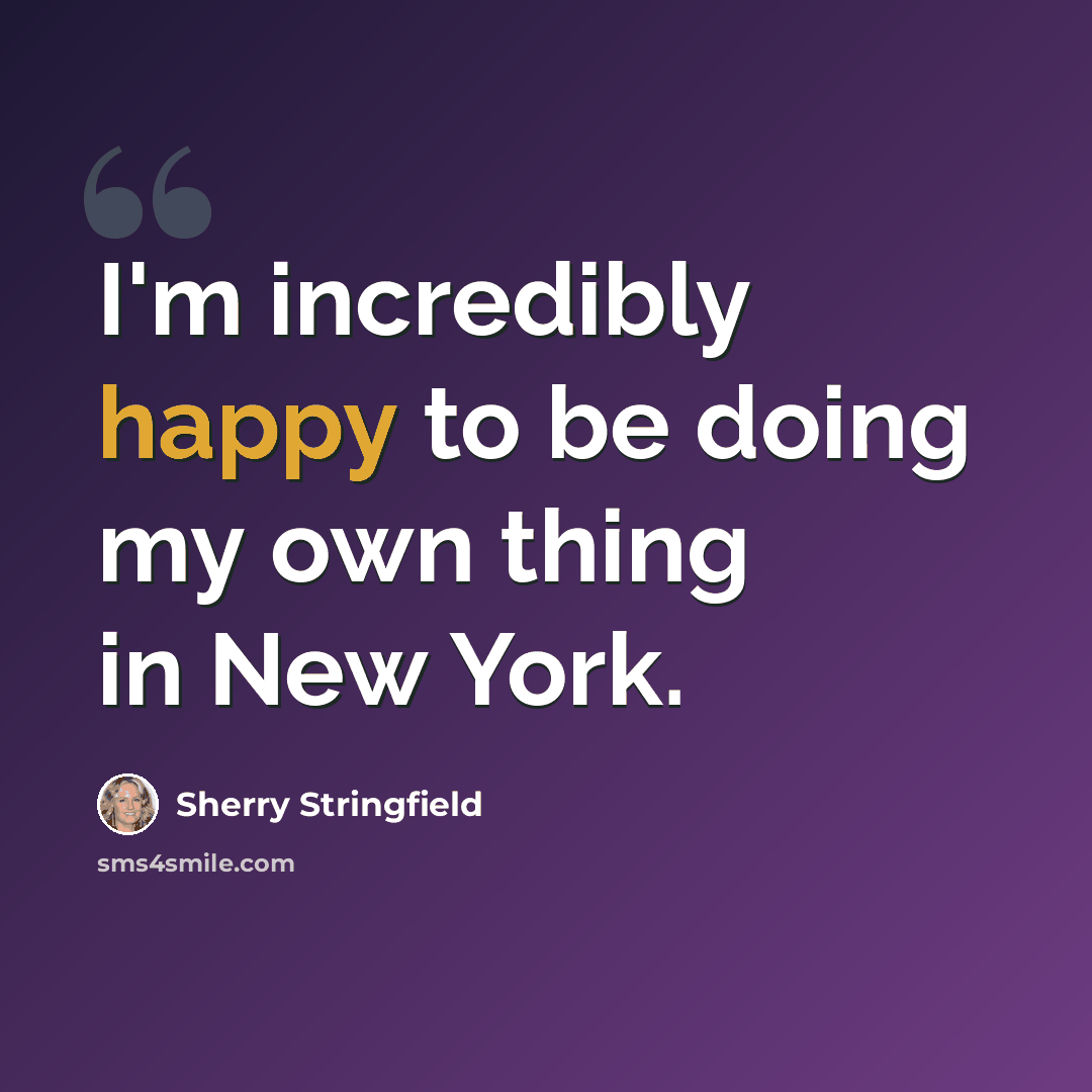 “I'm incredibly happy to be doing my own thing in New York.” quote by Sherry Stringfield