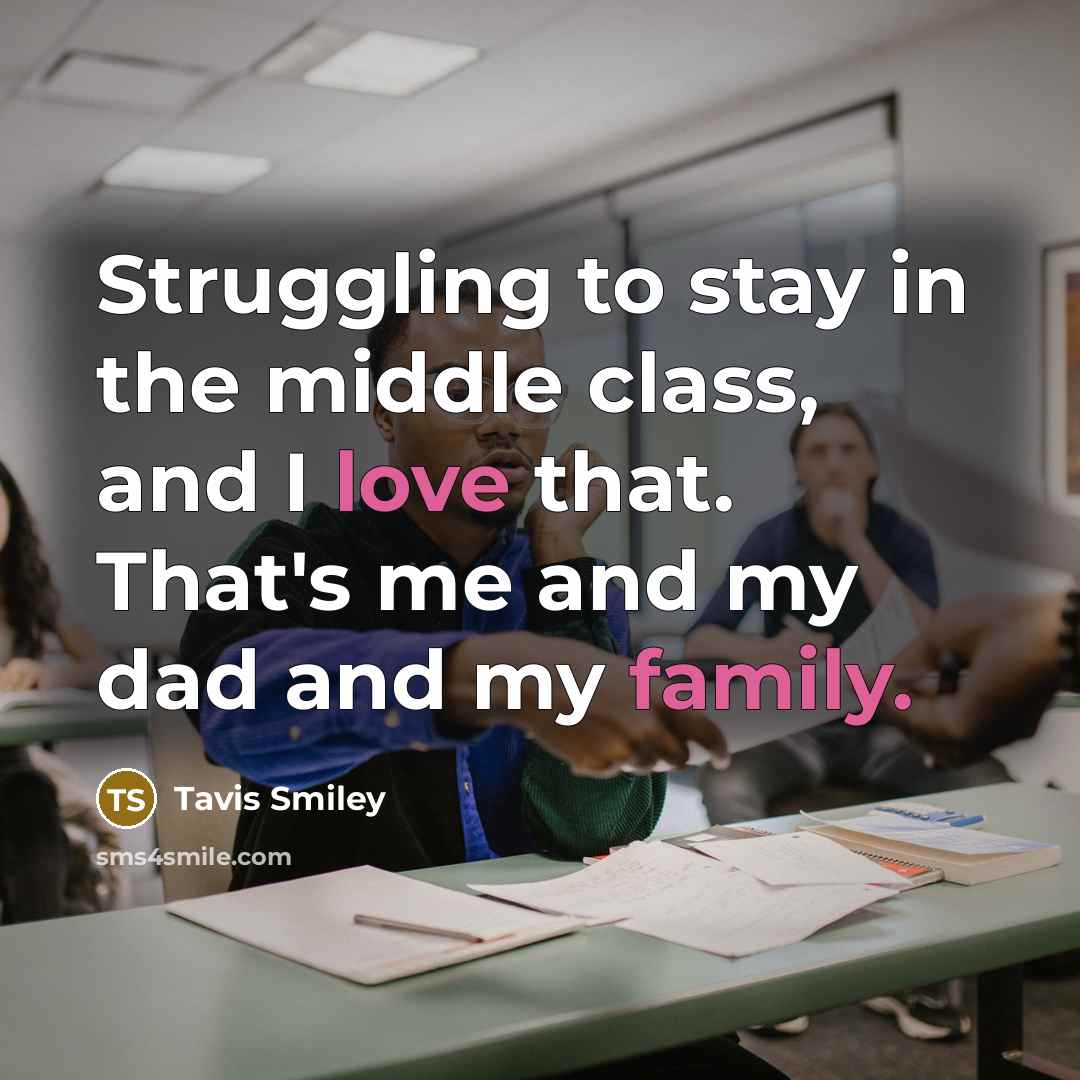 “Struggling to stay in the middle class, and I love that. That's me and my dad and my family.” quote by Tavis Smiley