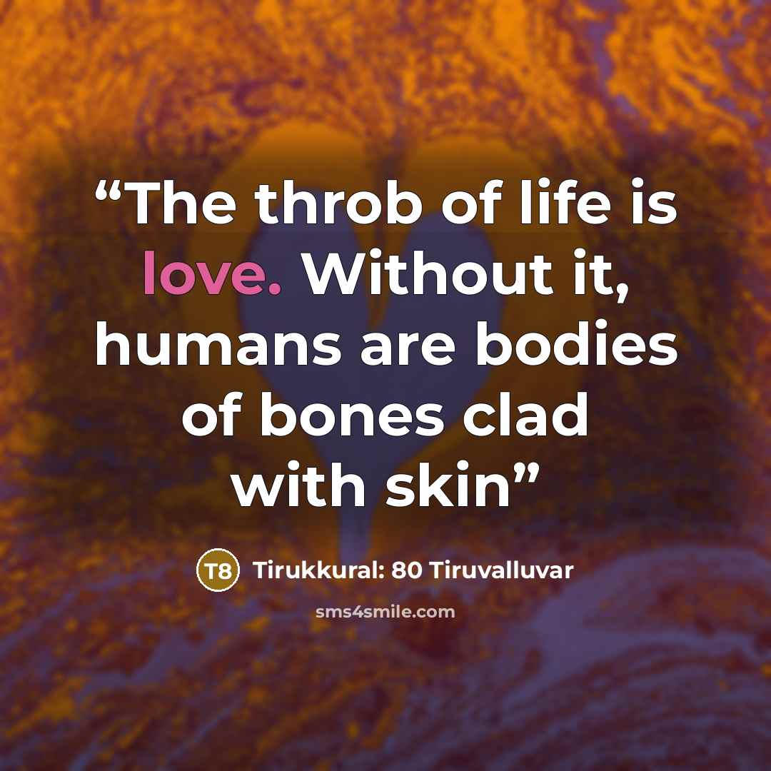 “The throb of life is love. Without it, humans are bodies of bones clad with skin” quote by Tirukkural: 80 Tiruvalluvar