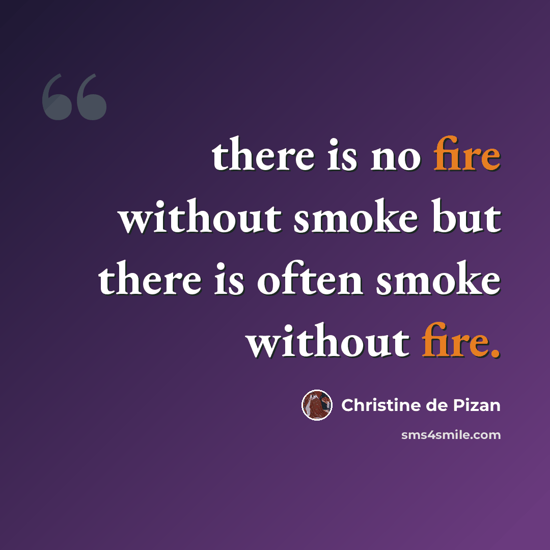 “there is no fire without smoke but there is often smoke without fire.” quote by Christine de Pizan