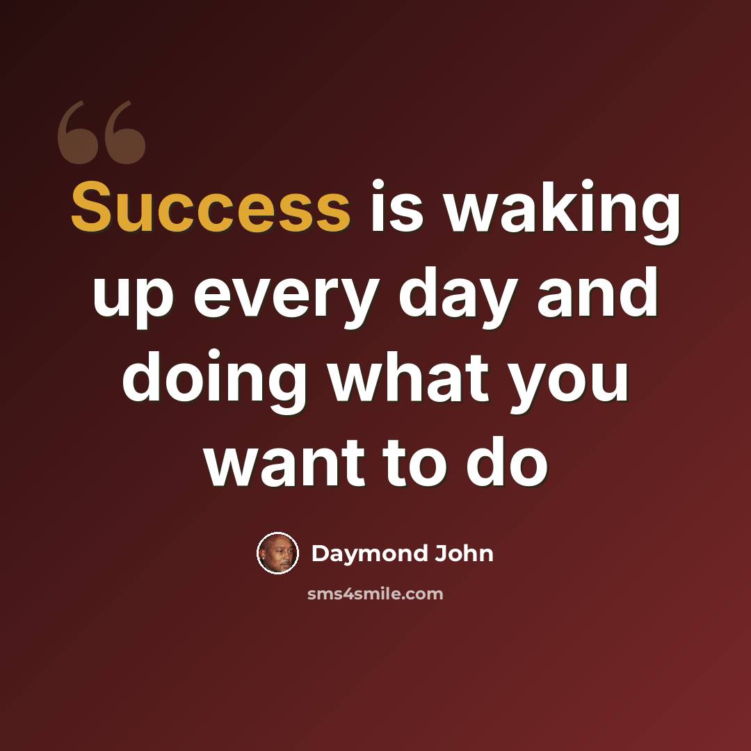 “Success is waking up every day and doing what you want to do” quote by Daymond John
