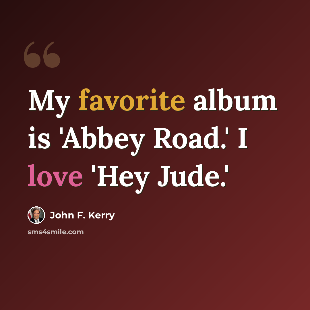 “My favorite album is 'Abbey Road.' I love 'Hey Jude.'” quote by John F. Kerry