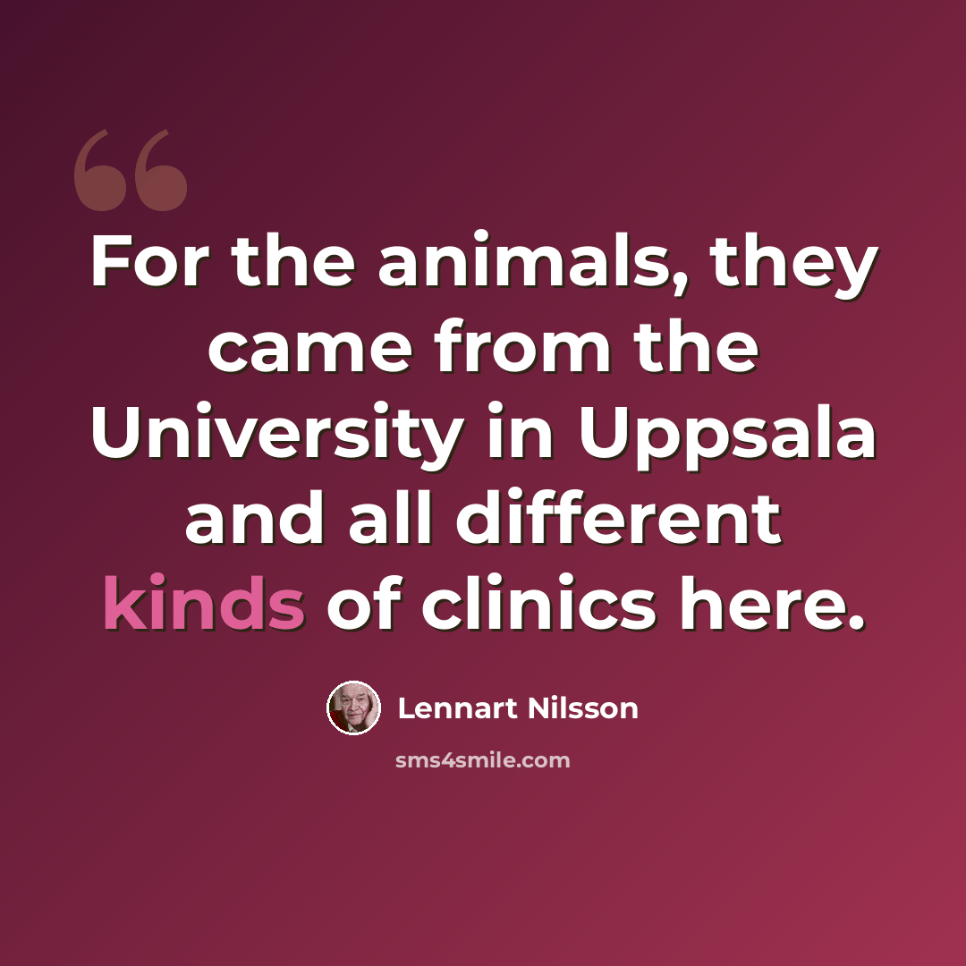 “For the animals, they came from the University in Uppsala and all different kinds of clinics here.” quote by Lennart Nilsson