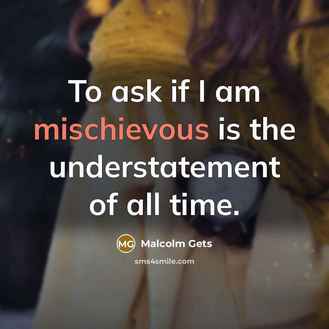 “To ask if I am mischievous is the understatement of all time.” quote by Malcolm Gets