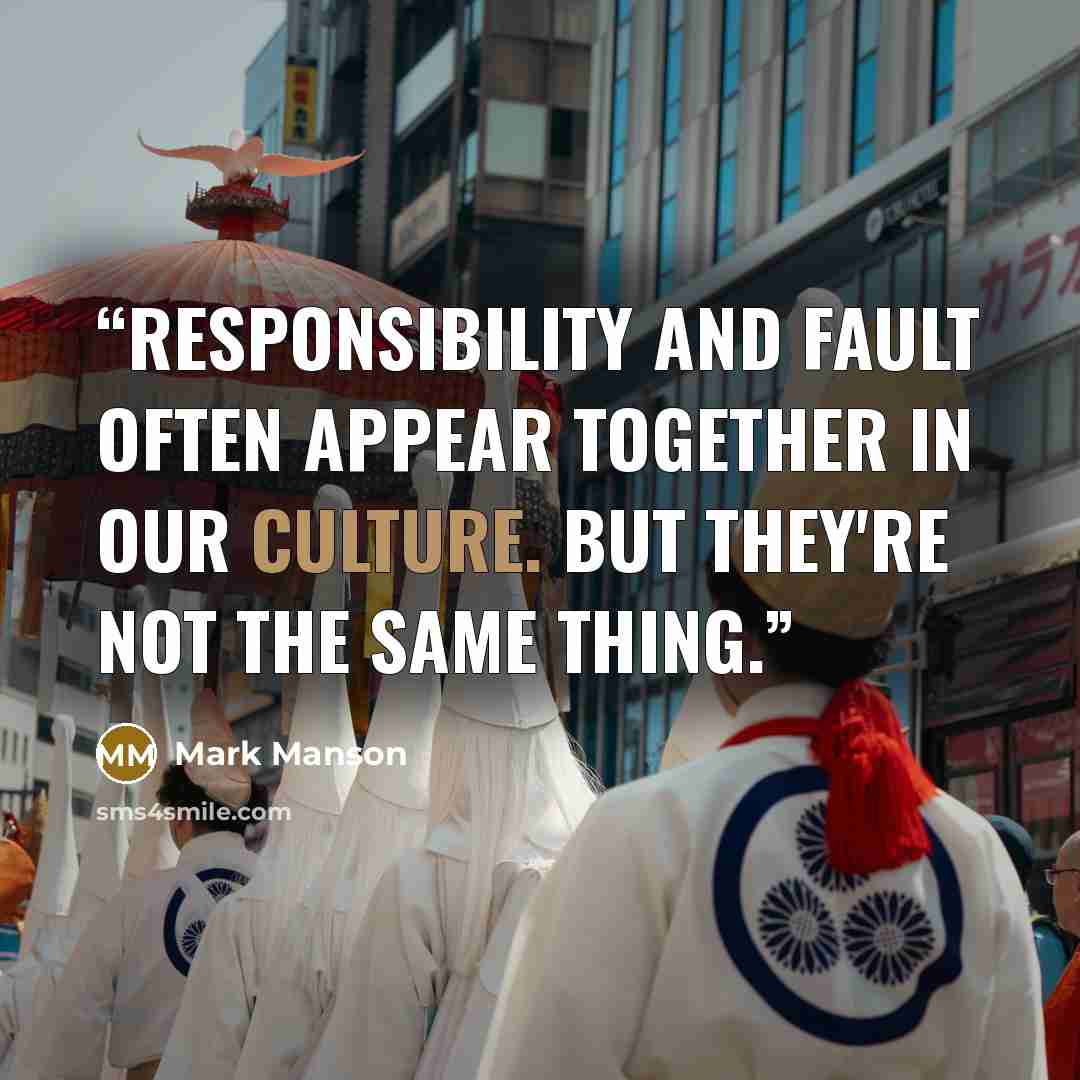 “Responsibility and fault often appear together in our culture. But they're not the same thing.” quote by Mark Manson
