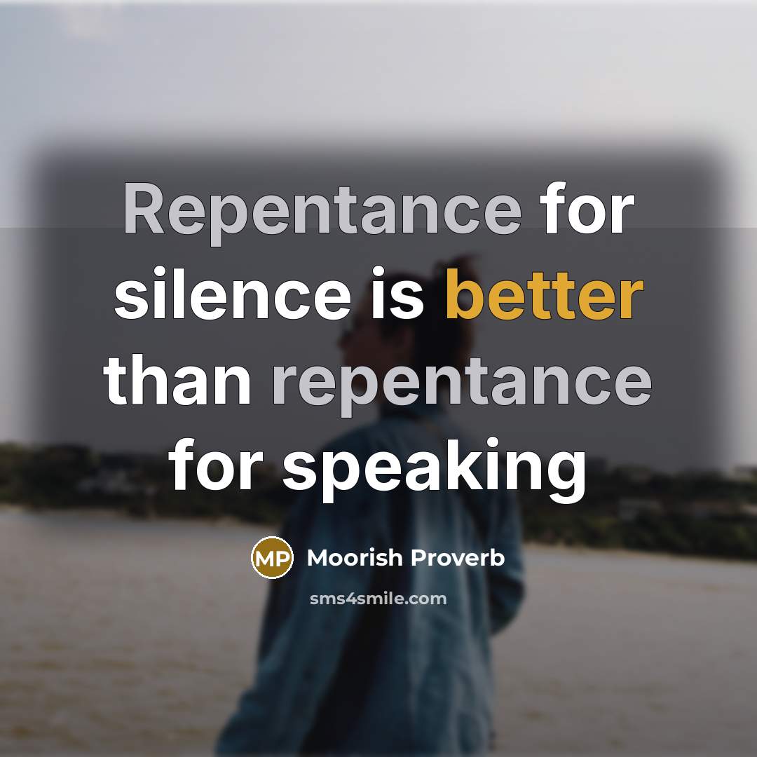 “Repentance for silence is better than repentance for speaking” quote by Moorish Proverb