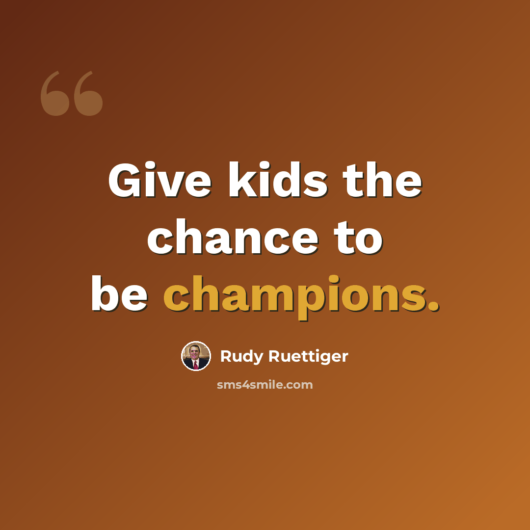“Give kids the chance to be champions.” quote by Rudy Ruettiger
