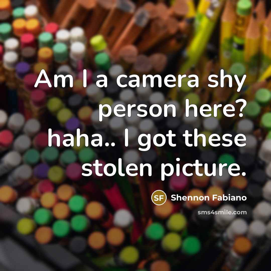 “Am I a camera shy person here? haha.. I got these stolen picture.” quote by Shennon Fabiano