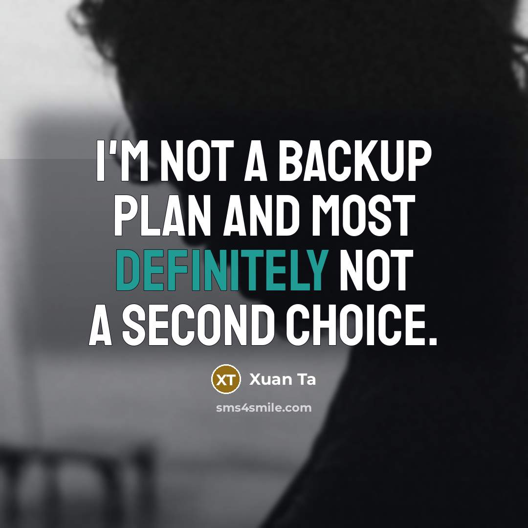 “I'm not a backup plan and most definitely not a second choice.” quote by Xuan Ta