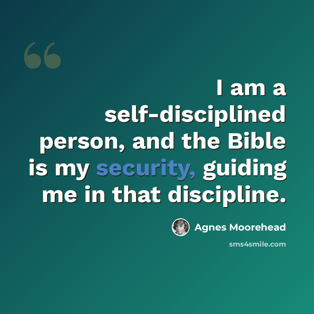 “I am a self-disciplined person, and the Bible is my security, guiding me in that discipline.” quote by Agnes Moorehead