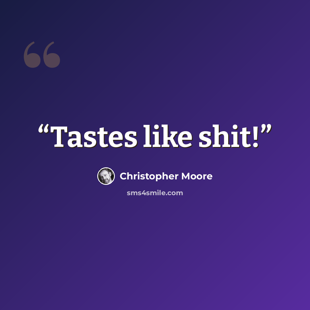“Tastes like shit!” quote by Christopher Moore