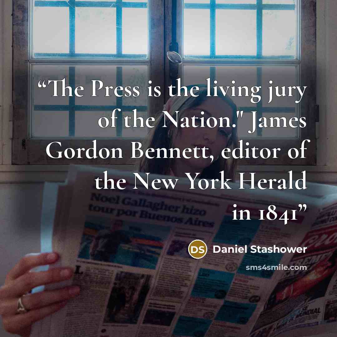 “The Press is the living jury of the Nation." James Gordon Bennett, editor of the New York Herald in 1841” quote by Daniel Stashower