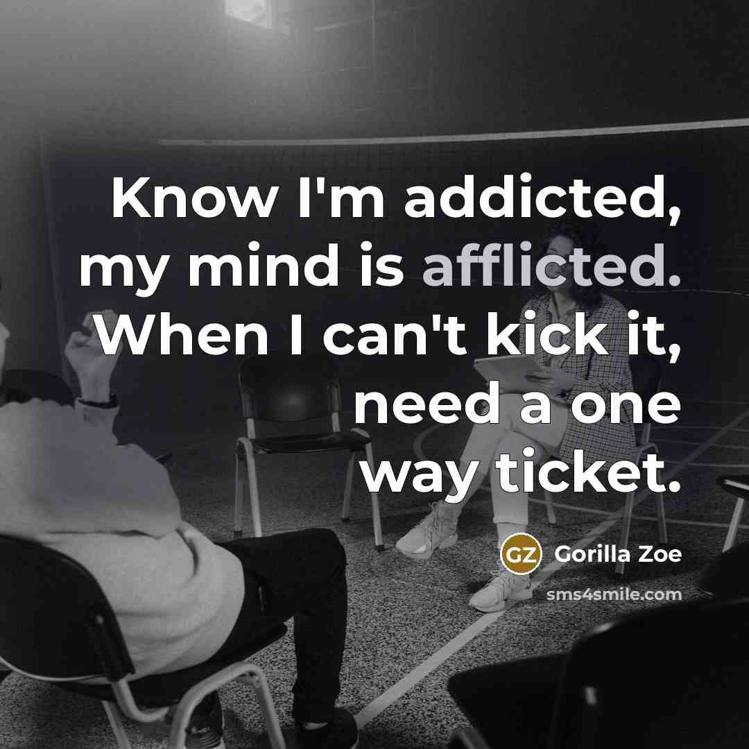 “Know I'm addicted, my mind is afflicted. When I can't kick it, need a one way ticket.” quote by Gorilla Zoe