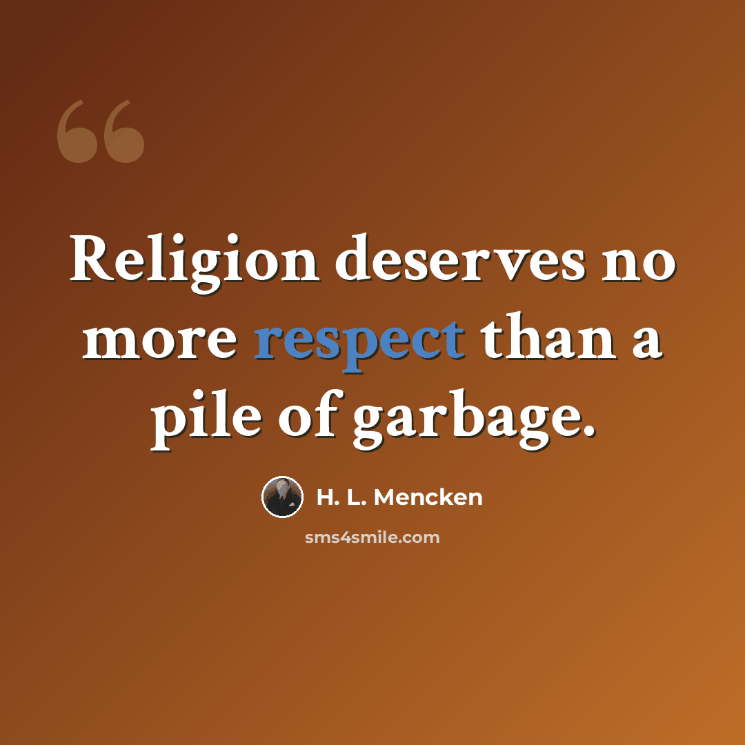 “Religion deserves no more respect than a pile of garbage.” quote by H. L. Mencken