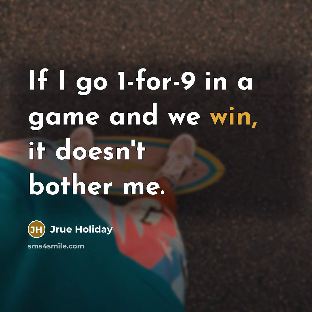 “If I go 1-for-9 in a game and we win, it doesn't bother me.” quote by Jrue Holiday