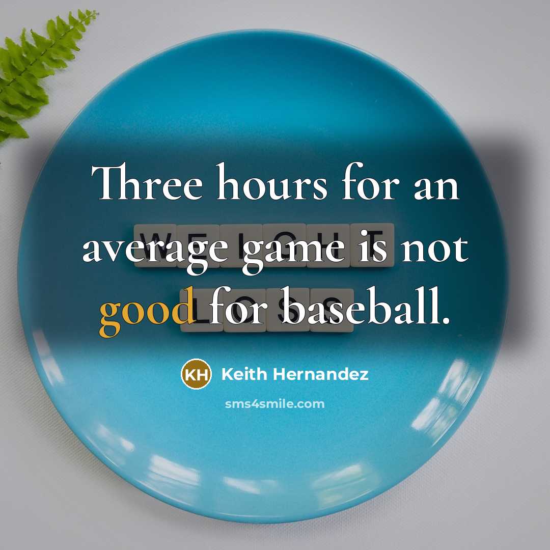 “Three hours for an average game is not good for baseball.” quote by Keith Hernandez